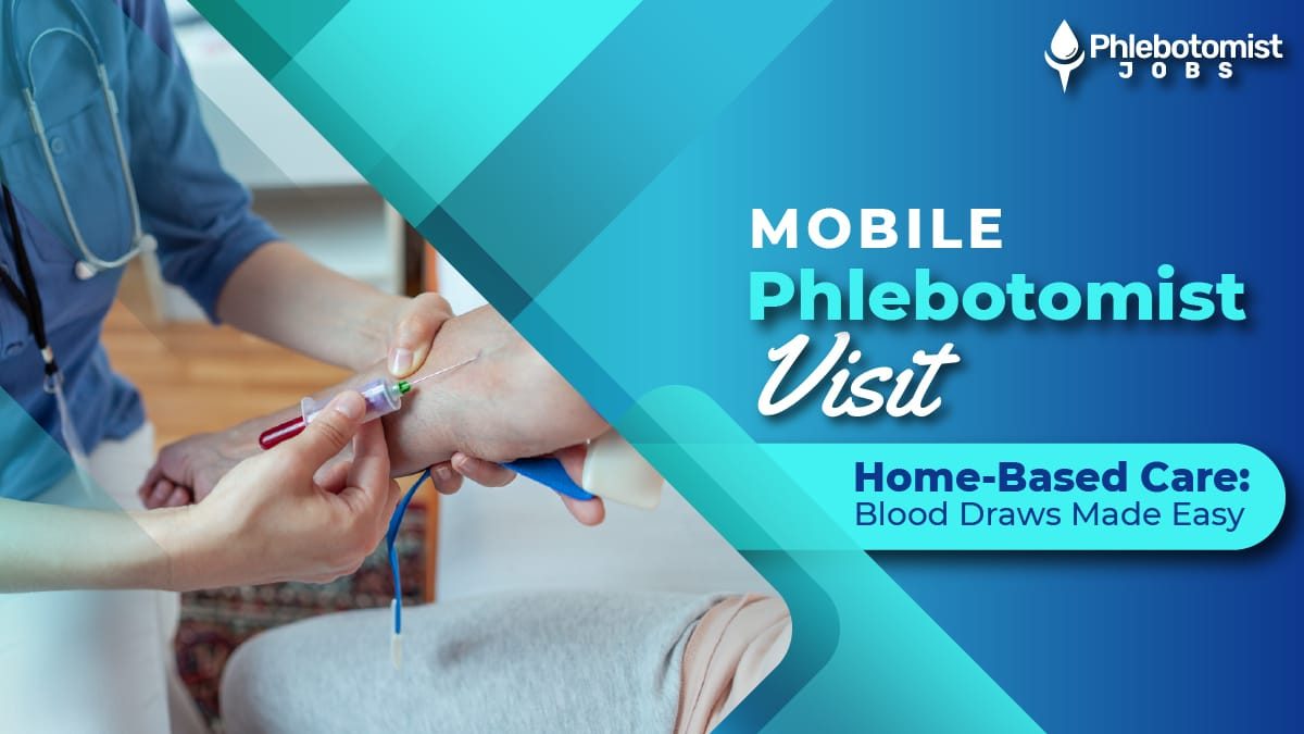Mobile Phlebotomist Visit - Home-Based Care: Blood Draws Made Easy | Phlebotomist Jobs
